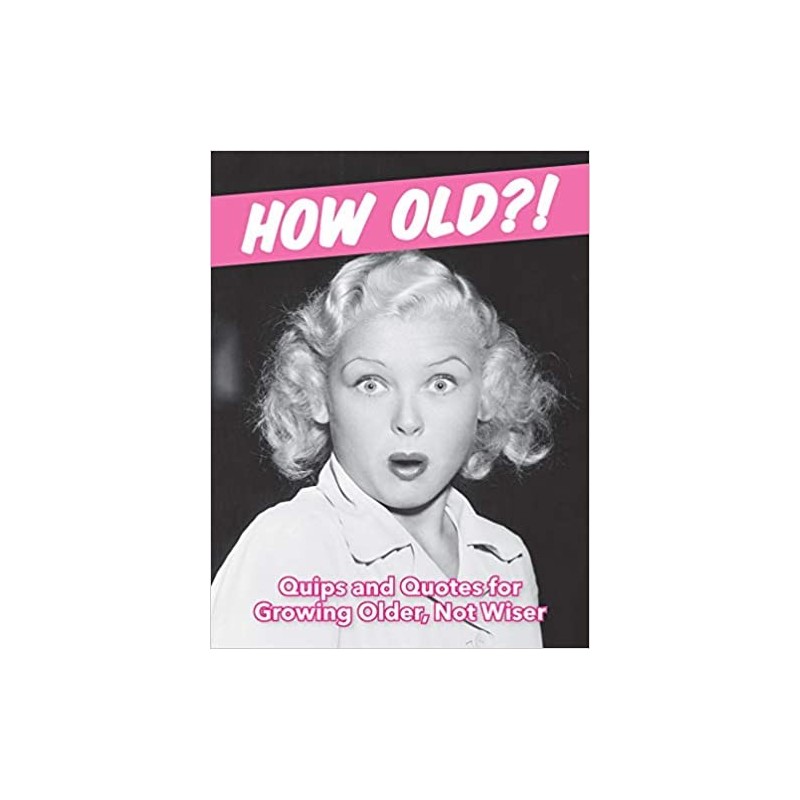 How Old?! (For Women) Quips and Quotes for Those Growing Older, Not Wiser - 1