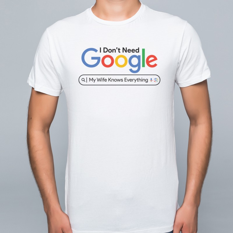 I Don T Need Google My Wife Knows Everything T Shirt