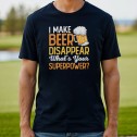 I Make Beer Disappear. What's Your Superpower? T-Shirt - 1