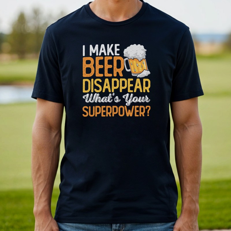 I Make Beer Disappear. What's Your Superpower? T-Shirt - 1 I Make Beer Disappear. What's Your Superpower? T-Shirt - 1